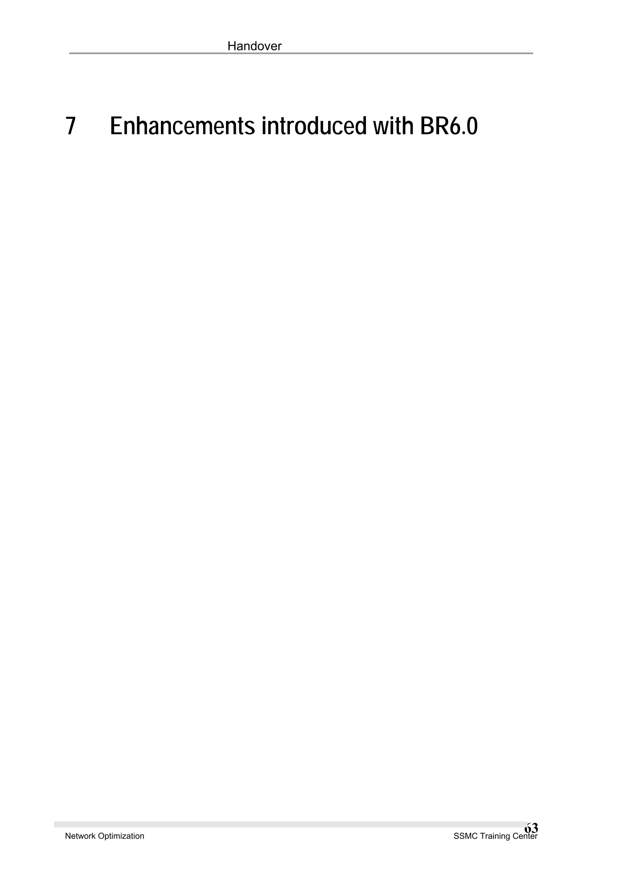 Handover
7 Enhancements introduced with BR6.0
Network Optimization SSMC Training Center
63
 