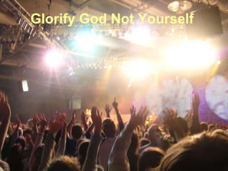 Glorify God Not Yourself   