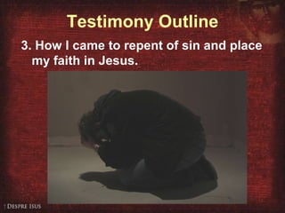 Testimony Outline 3. How I came to repent of sin and place my faith in Jesus.  