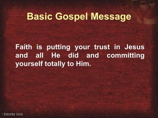 Basic Gospel Message Faith is putting your trust in Jesus and all He did and committing yourself totally to Him. 