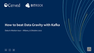 How to beat Data Gravity with Kafka
Data in Motion tour – Milano, 6 Ottobre 2022
 