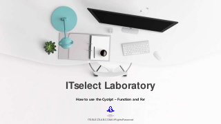 How to use the Cycript – Function and For
ITselect Laboratory
ITSELECTLAB.COM All Rights Reserved
 