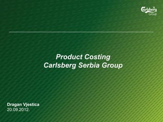 Product Costing
Carlsberg Serbia Group
Dragan Vjestica
20.09.2012.
 