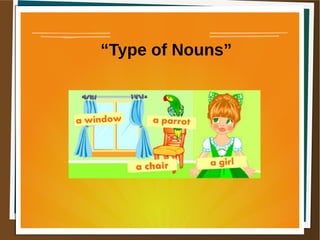 “Type of Nouns”
 