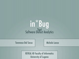 in*Bug
Software Defect Analytics
Tommaso Dal Sasso Michele Lanza
REVEAL @ Faculty of Informatics
University of Lugano
Text
 