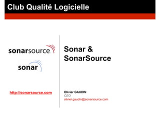 Sonar &
SonarSource
Olivier GAUDIN
CEO
olivier.gaudin@sonarsource.com
http://sonarsource.com
Club Qualité Logicielle
 