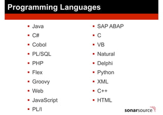 §  Java
§  C#
§  Cobol
§  PL/SQL
§  PHP
§  Flex
§  Groovy
§  Web
§  JavaScript
§  PL/I
Programming Languages
§  SAP ABAP
§  C
§  VB
§  Natural
§  Delphi
§  Python
§  XML
§  C++
§  HTML
 