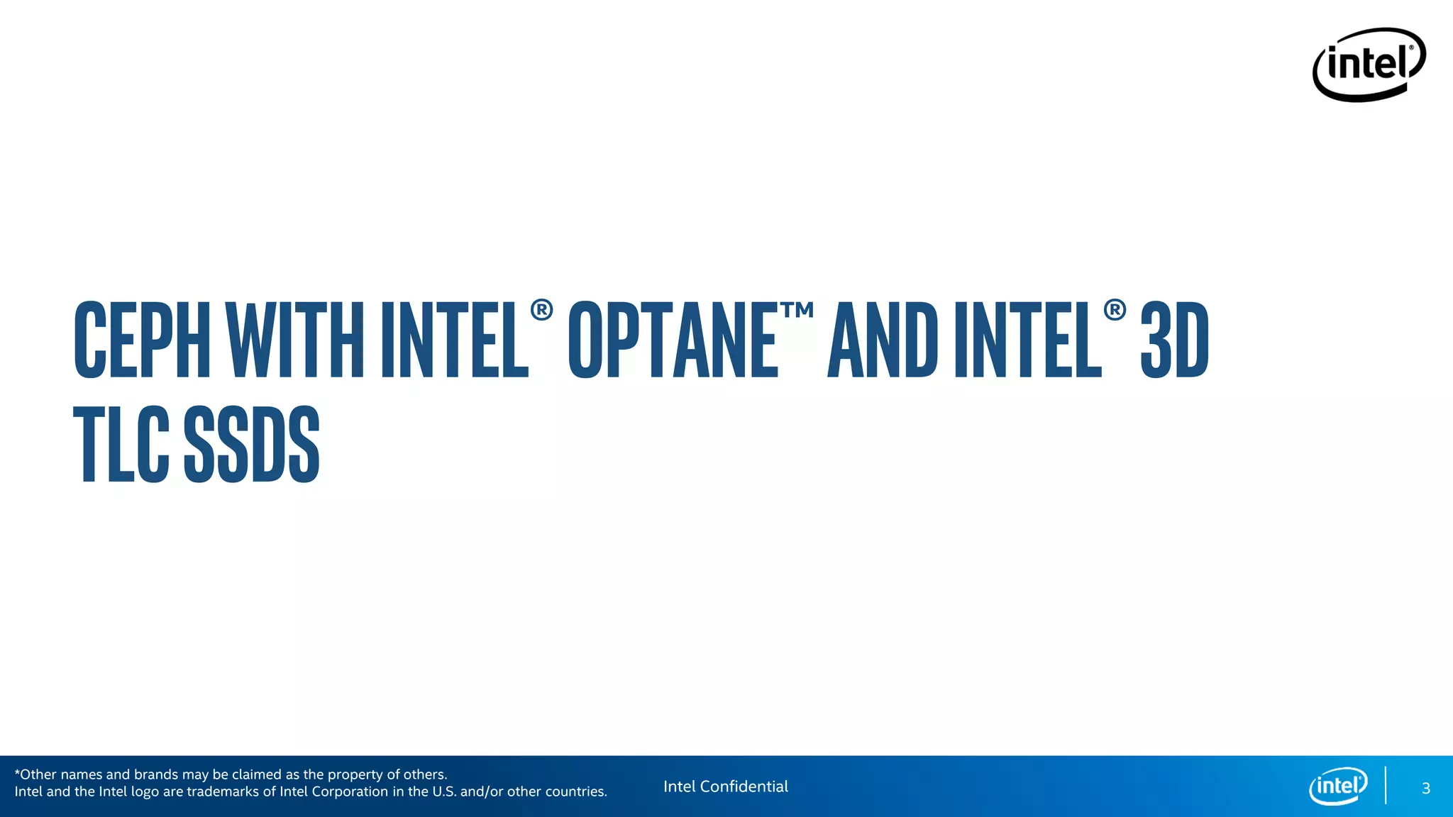 3Intel Confidential
*Other names and brands may be claimed as the property of others.
Intel and the Intel logo are trademarks of Intel Corporation in the U.S. and/or other countries.
 