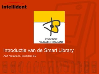 Introductie van de Smart Library Aart Nieuwland, Intellident BV 