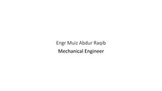 Engr Muiz Abdur Raqib
Mechanical Engineer
 