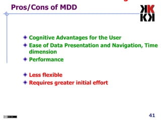 5 Pros/Cons of MDD Cognitive Advantages for the User Ease of Data Presentation and Navigation, Time dimension Performance Less flexible Requires greater initial effort 