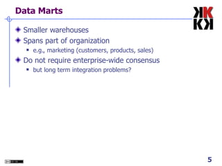 Data Marts Smaller warehouses Spans part of organization e.g., marketing (customers, products, sales) ‏ Do not require enterprise-wide consensus but long term integration problems? 