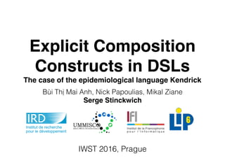 Explicit Composition
Constructs in DSLs
The case of the epidemiological language Kendrick
Bùi Thị Mai Anh, Nick Papoulias, Mikal Ziane
Serge Stinckwich
IWST 2016, Prague
 