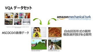 104
VQA データセット
MSCOCOの画像データ
自由回答形式の質問
複数選択肢がある質問
 