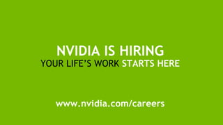 NVIDIA IS HIRING
YOUR LIFE’S WORK STARTS HERE
www.nvidia.com/careers
 