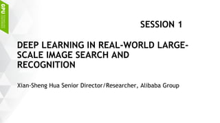 Xian-Sheng Hua Senior Director/Researcher, Alibaba Group
DEEP LEARNING IN REAL-WORLD LARGE-
SCALE IMAGE SEARCH AND
RECOGNITION
SESSION 1
 