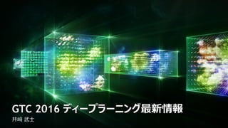 井﨑 武士
GTC 2016 ディープラーニング最新情報
 