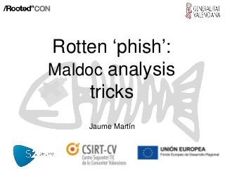 Rotten ‘phish’:
Maldoc analysis
tricks
Jaume Martín
 