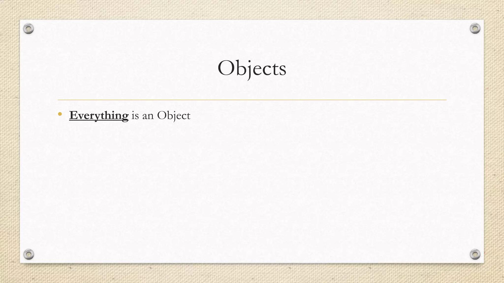 Objects
• Everything is an Object

 