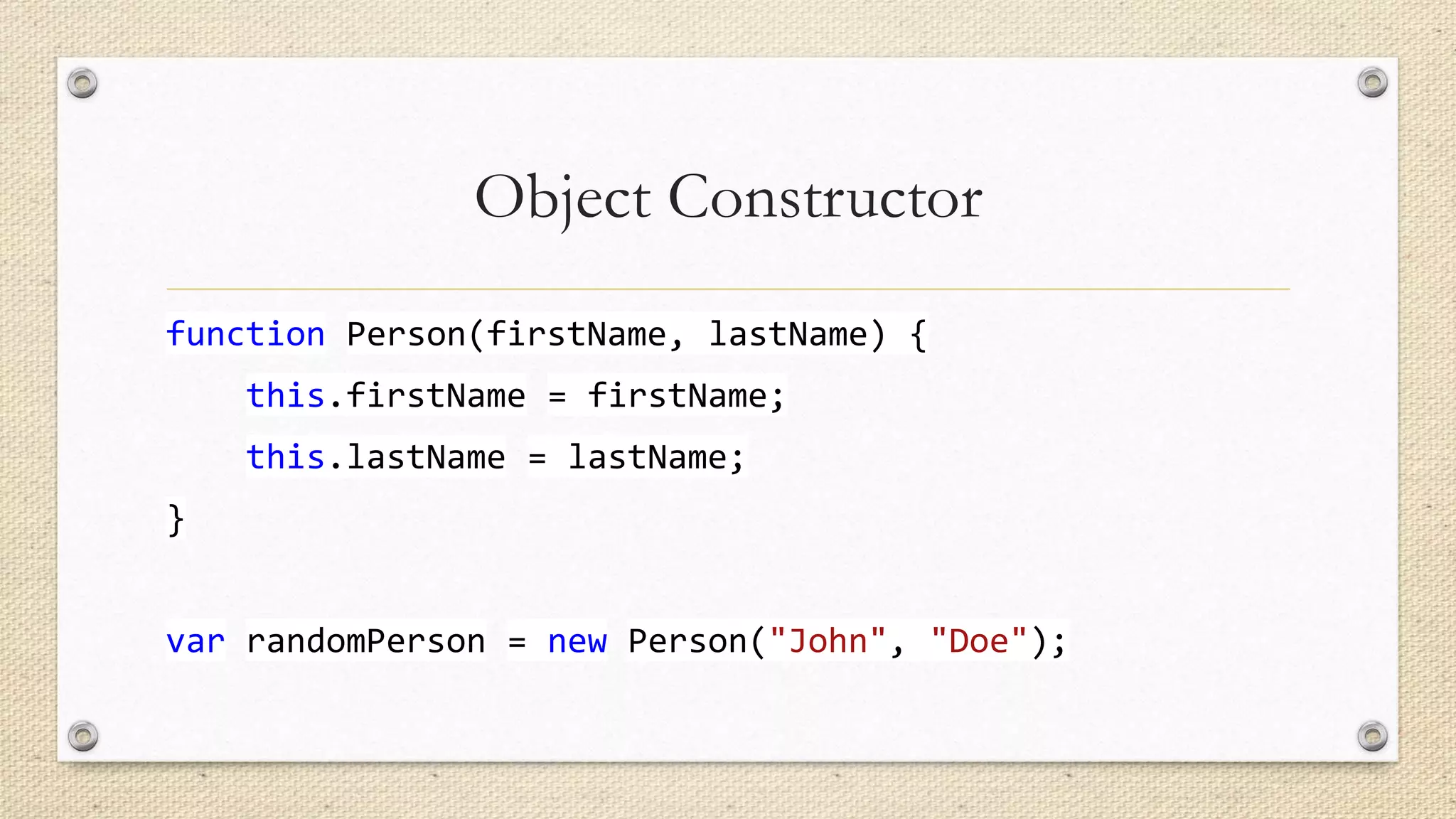 Object Constructor
function Person(firstName, lastName) {
this.firstName = firstName;
this.lastName = lastName;
}
var randomPerson = new Person("John", "Doe");

 
