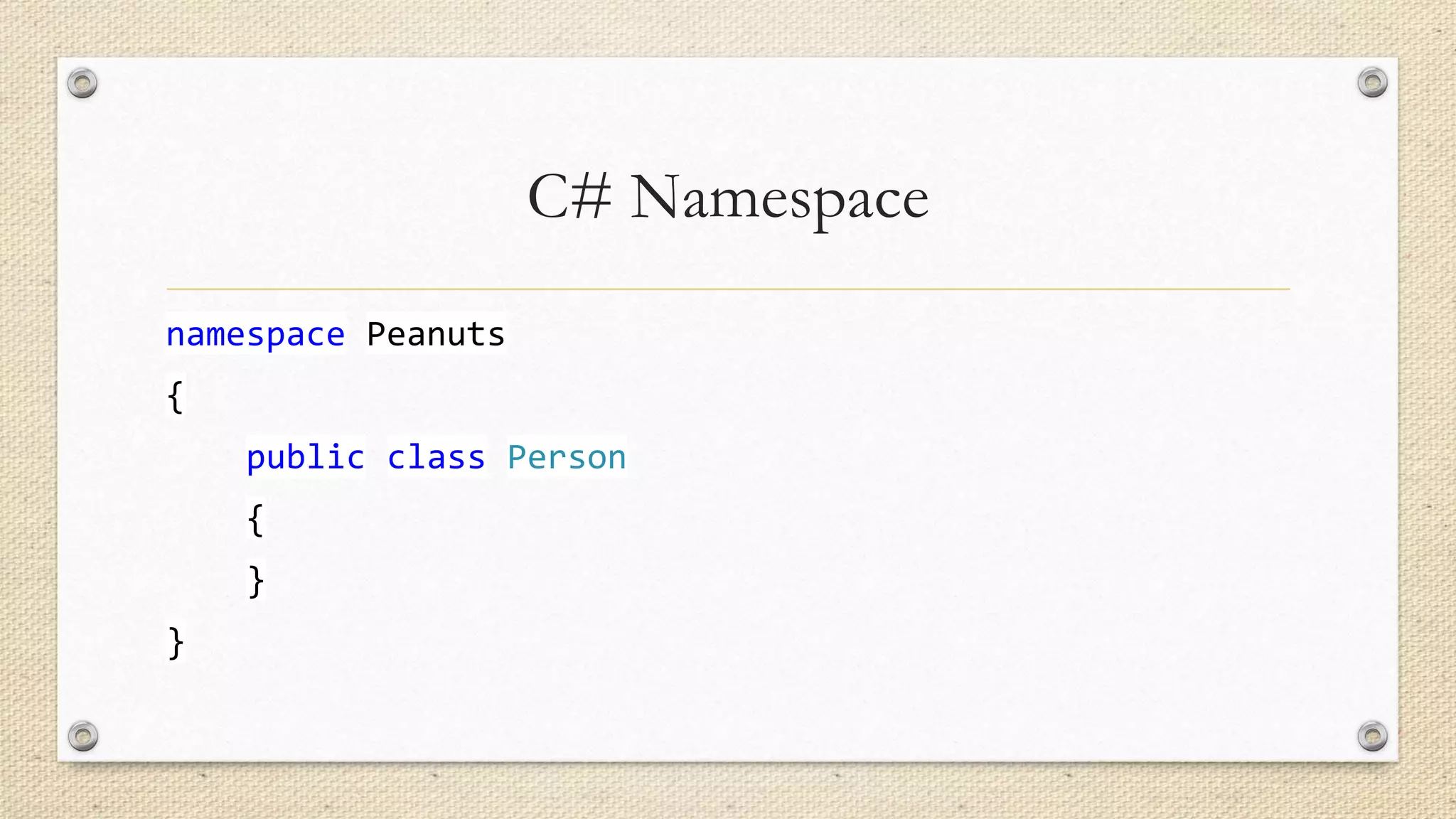 C# Namespace
namespace Peanuts
{
public class Person
{
}
}

 