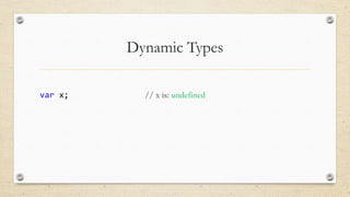 Dynamic Types
var x;

// x is: undefined

 