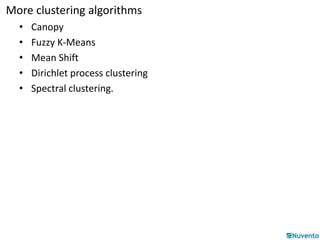 More clustering algorithms 
• Canopy 
• Fuzzy K-Means 
• Mean Shift 
• Dirichlet process clustering 
• Spectral clustering. 
 