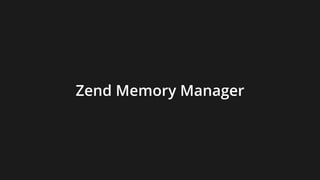 Zend Memory Manager
OS Kernel
foo.php
$a = 5;
malloc, mmap, ...
 