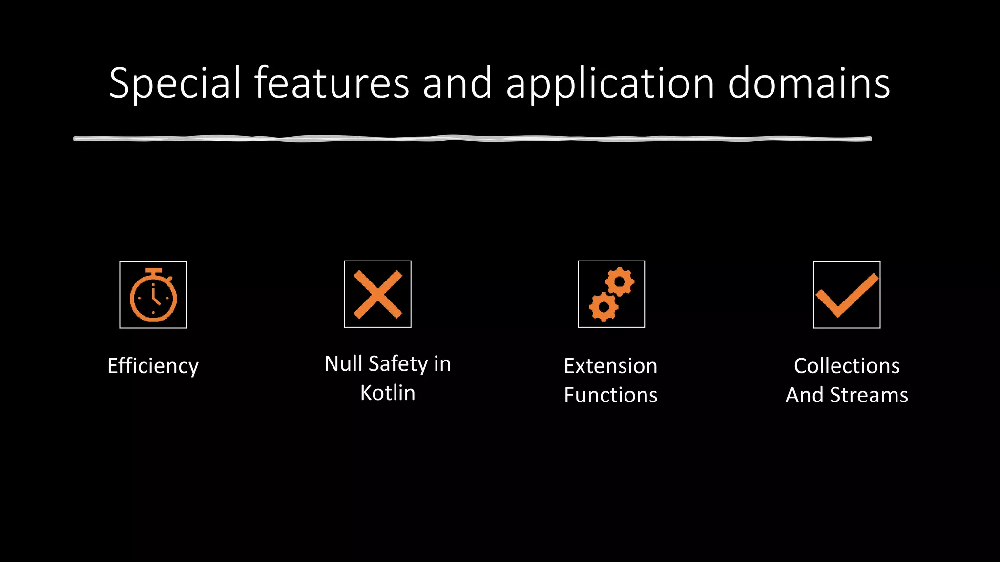 Special features and application domains
Efficiency Null Safety in
Kotlin
Extension
Functions
Collections
And Streams
 