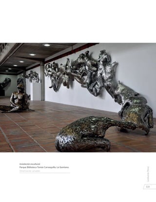 131
LeobardoPérez
Instalación escultural.
Parque Biblioteca Tomás Carrasquilla, La Quintana.
Dimensiones variables
 