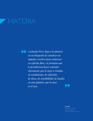 MATERIA
Leobardo Pérez llega a la pintura
en su búsqueda de canalizar su
impulso creativo para enmarcar
su espíritu libre, en formatos que
le permitieran hacer entender
claramente que lo suyo se trataba
de sentimiento, de reflexión,
de ideas, de sensibilidad, de legado;
en una palabra, que lo suyo
es el arte.
Levedad
Soldadura en acero
154 x 46 x 52 cm.
 