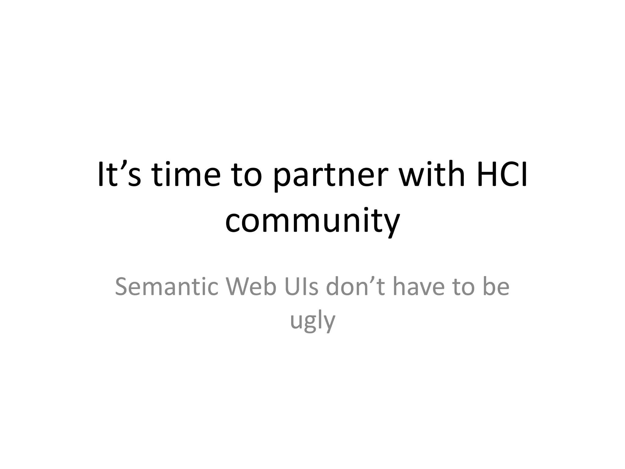 It’s time to partner with HCI communitySemantic Web UIs don’t have to be ugly