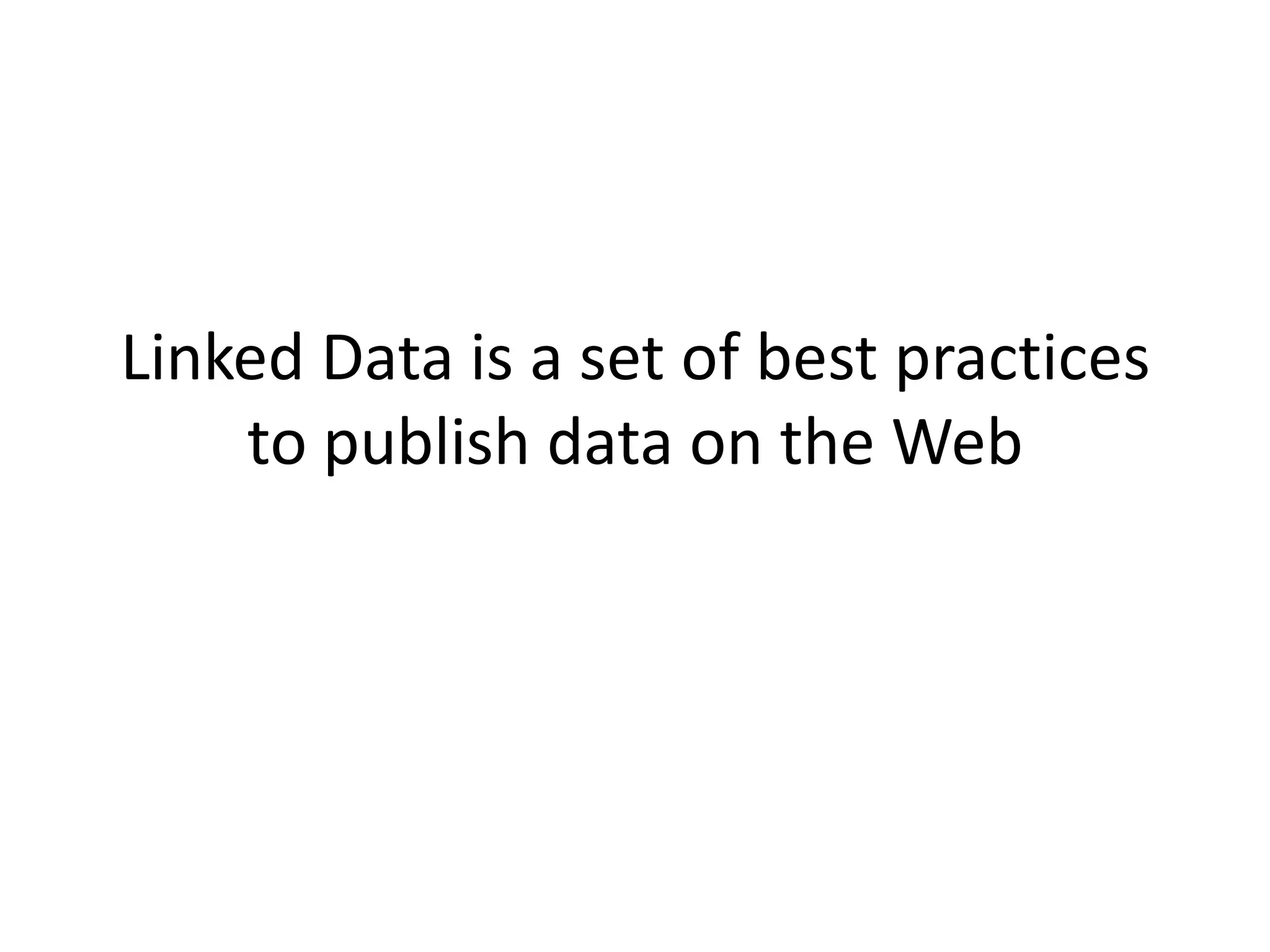 Linked Data is a set of best practices to publish data on the Web