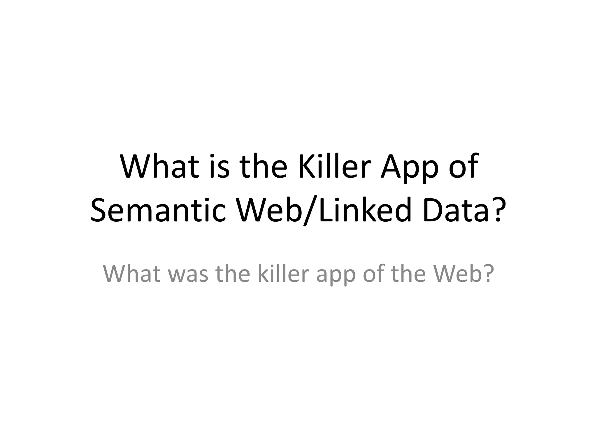 What is the Killer App of Semantic Web/Linked Data?What was the killer app of the Web?