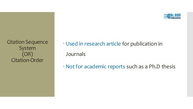 Citation Sequence
System
(OR)
Citation-Order
 Used in research article for publication in
Journals
 Not for academic reports such as a Ph.D thesis
 