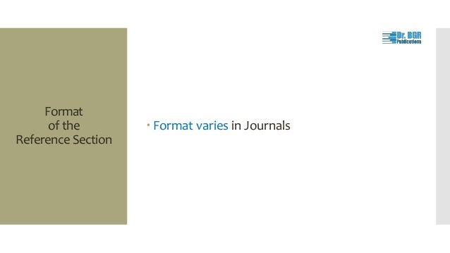 Format
of the
Reference Section
 Format varies in Journals
 