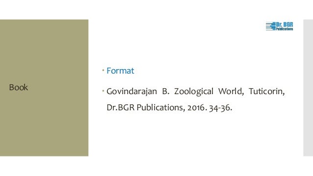 Book
 Format
 Govindarajan B. Zoological World, Tuticorin,
Dr.BGR Publications, 2016. 34-36.
 