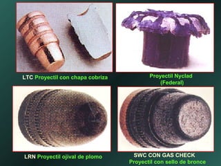 LTC Proyectil con chapa cobriza Proyectil Nyclad
(Federal)
LRN Proyectil ojival de plomo SWC CON GAS CHECK
Proyectil con sello de bronce
 