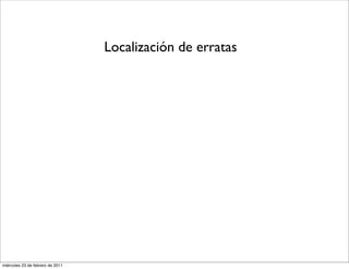 Localización de erratas
miércoles 23 de febrero de 2011
 