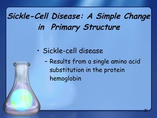 Sickle-Cell Disease: A Simple Change in  Primary Structure Sickle-cell disease Results from a single amino acid substitution in the protein hemoglobin 