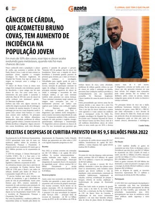 Maio
2021
6 www.gazetadosantacandida.com.br
O JORNAL QUE TEM O QUE FALAR
Pouco conhecido entre a população, o câncer
de cárdia, que acometeu o prefeito de São
Paulo, Bruno Covas, é cada vez mais comum na
população jovem, segundo o cirurgião
oncológico Dr. Marciano Anghinoni, do
Hospital São Vicente. Esse tipo de câncer tem
origem na transição entre o esôfago e o
estômago.
“O câncer do Bruno Covas já estava num
estágio bem avançado, com metástases, quando
foi descoberto, e nesse estágio não há mais
chance de cura. Em casos como esse, os
tratamentos são para ajudar a aumentar a
sobrevida. Mais de 50% dos casos do câncer de
cárdia evoluem com metástases”, aponta
Dr. Marciano Anghinoni.
Embora seja mais raro, alguns cânceres da
cárdia têm origem na porção alta do estômago e
são tratados da mesma maneira. O câncer de
estômago, por sua vez é mais frequente, sendo o
quarto mais comum entre homens e o sexto
mais comum entre mulheres. Os principais
fatores de risco são hábitos alimentares
inadequados, obesidade, problemas de reﬂuxo
gástrico, gastrite crônica, consumo excessivo de
bebidas alcoólicas e tabagismo. Alguns cânceres
tem causas hereditárias, onde uma alteração
genética é passada de geração a geração.
“Somente 10% de qualquer tipo de câncer são
hereditários. Nesse caso, a suspeita de câncer
hereditário é levantada quando parentes de
primeiro grau (irmãos, pai e mãe) já tiveram a
doença”, esclarece o oncologista.
Diﬁculdades para engolir, perda de peso e
apetite, sensação de digestão lenta, fezes
escuras, sensação de queimação constante na
região do esôfago e estômago estão entre os
principais sintomas sugestivos do câncer de
cárdia e estômago e necessitam de uma
avaliação médica, já que esses sintomas
também estão presentes em outras doenças.
“Esses sintomas costumam surgir somente em
estágios mais avançados, por isso é
fundamental procurar um médico com
urgência para realizar uma avaliação”, explica
Dr. Marciano Anghinoni.
A endoscopia é utilizada para fazer o
diagnóstico, que também inclui tomograﬁa e
outros exames necessários dependendo de cada
caso. O tratamento também é feito conforme a
avaliação de cada paciente e engloba cirurgia,
quimioterapia, radioterapia e imunoterapia.
“O diagnóstico precoce aumenta as chances de
cura. Por isso, recomendo que pacientes que
CÂNCER DE CÁRDIA,
QUE ACOMETEU BRUNO
COVAS,TEM AUMENTO DE
INCIDÊNCIA NA
POPULAÇÃO JOVEM
tenham fatores de risco, como obesidade,
problemas de reﬂuxo, gastrite crônica ou caso
de câncer de cárdia e estômago na família,
procurem fazer avaliações médicas periódicas e
acompanhamento com um especialista”,
aconselha Dr. Marciano Anghinoni.
Câncer também foi causa da morte da atriz Eva
Wilma
Outra personalidade que morreu nesse ﬁm de
semana devido a um câncer foi a atriz Eva
Wilma. Ela foi vítima de um câncer de ovário.
“Esse é um tipo de câncer silencioso e muitas
vezes agressivo e é mais comum em mulheres
após a menopausa”, revela Dr. Fabio Fin,
cirurgião oncológico do Hospital São Vicente.
De acordo com o Instituto Nacional de Câncer
José Alencar Gomes da Silva (Inca), mais de 6
mil mulheres desenvolvem câncer de ovário
todos os anos, sendo que em 2019, a doença
causou mais de 4 mil mortes.
O diagnóstico costuma ser tardio, pois é um
câncer que não apresenta sintomas em suas
fases iniciais. Em estágios mais avançados,
pode causar pressão, dor ou inchaço no
abdômen, pelve, costas ou pernas, náusea,
indigestão, gases, prisão de ventre ou diarreia e
cansaço constante.
“Os principais fatores de risco são a idade,
problemas hormonais, histórico familiar e
mutações em genes, como BRCA1 e BRCA2,
que estão relacionadas a risco elevado de
ovário”, aﬁrma Dr. Fabio Fin. Ainda não existe
um protocolo eﬁcaz de rastreamento precoce e
o diagnóstico pode ser feito por meio de
exames clínicos, laboratoriais e radiológicos.
Camile Triska
Em mais de 50% dos casos, esse tipo e câncer acaba
evoluindo para metástases, quando não há mais
chances de cura
Na proposta da Lei de Diretrizes Orçamentárias
(LDO) apresentada neste mês de maio em
audiência pública online da secretaria de
Planejamento, Finanças e Orçamento. A
proposta prevê um orçamento 6% maior que os
R$ 9 bilhões previstos na lei orçamentária de
2021.
A LDO foi entregue, à Câmara Municipal de
Curitiba (CMC). Ela é a base para a Lei
Orçamentária Anual (LOA) que será votada
pela Câmara no encerramento do ano
legislativo e deﬁnirá o orçamento de 2022.
As estimativas tomam como base a previsão de
um crescimento do Produto Interno Bruto
(PIB) de 2,39% para o Brasil e um índice de
inﬂação, medido pelo Índice de Preços ao
Consumidor Amplo (IPCA), de 3,78%.
“É preciso lembrar que ainda vivemos um
cenário de pandemia, o que é desaﬁador do
ponto de vista de previsibilidade. Assim como
ﬁzemos para 2021, estamos mantendo o
orçamento de cada secretaria para prestação de
serviços públicos compatíveis com a despesa,
mas tudo isso vai ser calibrado e ajustado
depois na Lei Orçamentária Anual (LOA) ”, diz
o secretário de Planejamento, Finanças e
Orçamento, Vitor Puppi.
Por conta da pandemia, a audiência pública foi
transmitida online no Youtube pelo diretor do
departamento de Orçamento, Carlos Eduardo
Kukoji, que apresentou um vídeo sobre a LDO
e em seguida respondeu perguntas no chat.
Receitas
Para 2022, as receitas correntes são estimadas
em R$ 7,95 bilhões e de capital, R$ 425,4
milhões. As receitas intraorçamentárias -
aquelas realizadas entre órgãos e demais
entidades da Administração Municipal
integrantes do orçamento ﬁscal e do orçamento
da seguridade social - devem totalizar R$ 1,2
bilhão. Descontando a receita
intraorçamentária, o orçamento líquido é de R$
8,38 bilhões.
Recursos próprios
Assim como vem ocorrendo nos últimos anos,
Curitiba tem garantido a maior parte do seu
orçamento com recursos do próprio município.
Das receitas correntes, 58,2% devem vir do
próprio município, 18% de transferência da
União e 13,5% de transferências do Estado.
A projeção é de uma arrecadação de Imposto
sobre Serviços (ISS) – principal fonte de
recursos do município - de R$ 1,4 bilhão;
receitas de IPTU de R$ 1,04 bilhão e de ITBI de
R$ 427,4 milhões.
As operações de crédito devem somar R$ 210,7
milhões, transferências de capital, R$ 185,7
milhões, e outras despesas ded capital devem
totalizar R$ 29 milhões.
Investimentos
Do ponto de vista das despesas, estão previstos
gastos correntes (R$ 8,76 bilhões), de capital
(R$ 757,4 milhões) e reserva de contingência
de R$ 56,9 milhões.
Para 2022, a previsão é investir R$ 551,5
milhões, mantendo o ritmo dos últimos anos.
Entre os investimentos, estão incluídos vários
projetos que devem melhorar a vida da
população, como pavimentação, construção de
unidades habitacionais, implantação de
calçadas, ciclovias, revitalização de parques e
bosques, reforma de escolas, ampliação e
modernização do parque de iluminação
pública.
Nessa lista estão ainda os projetos de grande
porte, como o do Inter II, da Linha Verde
Norte-Sul, a construção da Rua da Cidadania
da CIC, do Bairro Novo da Caximba, a
implantação de dois novos restaurantes
populares e de mais duas fazendas urbanas,
além de obras do plano diretor de drenagem,
dentre outros.
Por função
A LDO também detalha os gastos do
orçamento por área. Entre os destaques estão a
Previdência, que deve ﬁcar com R$ 2,27 bilhões
do orçamento em 2022 (23,89% do total); a
saúde com R$ 2,1 bilhões (22,10%); educação
com R$ 1,62 bilhão (17,12%) e Urbanismo com
R$ 1,106 bilhão (11,65%).
Entre os gastos correntes, R$ 4,89 bilhões são
destinados a custos de pessoal e encargos, juros
e encargos da dívida (R$ 66,9 milhões) e outras
despesas (R$ 3,8 bilhões).
Entre as despesas de capital, as inversões
ﬁnanceiras representam R$ 7,5 milhões e
amortização de dívida de R$ 198,4 milhões.
Participação
A LDO 2022 teve a participação da população e
foi construída com base nas prioridades
elencadas pelos 6.058 participantes da última
edição do Fala Curitiba, que indicaram 58
prioridades orçamentárias para 2022,
principalmente nas áreas de assistência social,
obras públicas, saúde, segurança e meio
ambiente.
RECEITAS E DESPESAS DE CURITIBA PREVISTO EM R$ 9,5 BILHÕES PARA 2022
 