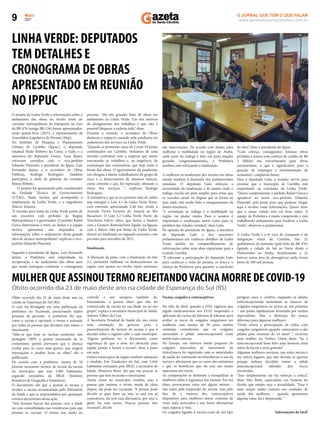 Maio
2021
9 www.gazetadosantacandida.com.br
O JORNAL QUE TEM O QUE FALAR
O projeto da Linha Verde e informações sobre o
andamento das obras no trecho norte do
corredor metropolitano de transporte no eixo
da BR-476 (antiga BR-116) foram apresentados,
nesta quinta-feira (20/5), a representantes da
Assembleia Legislativa do Paraná (Alep).
No Instituto de Pesquisa e Planejamento
Urbano de Curitiba (Ippuc), o deputado
estadual Paulo Roberto da Costa, o Galo, e a
assessora do deputado Goura, Luza Basso,
estiveram reunidos com o vice-prefeito
Eduardo Pimentel, o presidente do Ippuc, Luiz
Fernando Jamur, e o secretário de Obras
Públicas, Rodrigo Rodrigues. Também
participou, a chefe de gabinete do vereador
Mauro Bobato.
O projeto foi apresentado pelo coordenador
da Unidade Técnica de Gerenciamento
(UTAG), Paulo Socher, que acompanha a
implantação da Linha Verde, e o engenheiro
Márcio Teixeira.
“A reunião para tratar da Linha Verde partiu de
um encontro com prefeitos da Região
Metropolitana e o governador. O prefeito Rafael
Greca determinou a mim, ao Jamur e à equipe
técnica apresentar aos deputados as
informações sobre o andamento desta grande
obra de alcance metropolitano”, explicou o vice-
prefeito Eduardo Pimentel.
Segundo o presidente do Ippuc, Luiz Fernando
Jamur, a Prefeitura está empenhada na
recuperação e no andamento das obras para
que sejam entregues conforme o cronograma
previsto. “Há três grandes lotes de obras em
andamento na Linha Verde. Um dos motivos
do alongamento dos trabalhos é que não é
possível bloquear a rodovia toda”, disse.
Durante a reunião, o secretário de Obras
destacou o impacto causado pela pandemia no
andamento dos serviços na Linha Verde.
"Quando os primeiros casos de Covid-19 foram
conﬁrmados em Curitiba, vínhamos de uma
rescisão contratual com a empresa que estava
executando os trabalhos e, na sequência, da
contratação das construtoras que hoje estão à
frente das obras. O agravamento da pandemia,
nos obrigou a afastar trabalhadores do grupo de
risco e o fornecimento de insumos básicos,
como cimento e aço, foi represado, afetando o
ritmo dos serviços ", explicou Rodrigo
Rodrigues.
A estimativa é que já no próximo mês de junho
seja entregue o Lote 3.1 da Linha Verde Norte,
com extensão aproximada 2,46 km, desde a
Avenida Victor Ferreira do Amaral ao Rio
Bacacheri. O Lote 3.2 Linha Verde Norte, da
Trincheira Fulvio Alice, que forma o binário
com a Gustavo Rattman/José Zgoda, na ligação
com o Bairro Alto por baixo da Linha Verde,
deverá ser ﬁnalizado no segundo semestre, com
previsão para setembro de 2021.
Sinalização
A liberação da pista, com a ﬁnalização do lote
3.1, permitirá melhorar os deslocamentos na
região com ajustes no trecho viário próximos
LINHAVERDE: DEPUTADOS
TEM DETALHES E
CRONOGRAMA DE OBRAS
APRESENTADO EM REUNIÃO
NO IPPUC
das intervenções. De acordo com Jamur, para
melhorar a mobilidade na região do Atuba,
onde parte do tráfego é feito em pista simples
gerando congestionamentos, a Prefeitura
também está reforçando a sinalização.
A melhoria na sinalização dos trechos em obras
atende também à demanda dos parlamentares
estaduais. O deputado Galo reforçou a
necessidade de sinalização e de ajustes onde o
tráfego circula em pista simples para evitar que
os veículos caiam no degrau que se forma na
área onde está sendo feito o estaqueamento da
futura trincheira.
“A orientação ao tráfego é à mobilidade na
região vai ajudar muito. Para o usuário é
importante a sinalização, assim como para os
prefeitos das cidades vizinhas”, disse Galo.
Na opinião do presidente do Ippuc, a iniciativa
do deputado Galo e dos assessores
parlamentares em conhecer detalhes da Linha
Verde auxilia no compartilhamento de
informações sobre uma obra importante para a
Grande Curitiba.
“É relevante a participação do deputado Galo
para conhecer o todo do projeto, os lotes e o
esforço da Prefeitura para garantir a conclusão
da obra”, disse o presidente do Ippuc.
“Com esforço, conseguimos retomar obras
perdidas e temos uma carteira de crédito de R$
2 bilhões em investimentos para obras
estruturantes, o que é signiﬁcativo para a
geração de empregos e movimentação da
economia”, completou Jamur.
Para o deputado Galo, a reunião serviu para
mostrar que o município de Curitiba está
empenhado na conclusão da Linha Verde.
“Quero cumprimentar o prefeito Rafael Greca e
agradecer ao nosso vice-prefeito, Eduardo
Pimentel, pela ponte para que pudesse chegar
aqui e receber essas informações. Quero dizer
que a nossa cidade está em boas mãos. A
equipe da Prefeitura é muito competente e está
trabalhando arduamente para ﬁnalizar a Linha
Verde”, observou o parlamentar.
A Linha Verde é o 6º eixo de transporte e de
integração viária de Curitiba. São 22
quilômetros de extensão (pelo leito da BR 476)
ligando a cidade do Sul ao Norte desde o
Pinheirinho ao Atuba, beneﬁciando a 22
bairros numa área de abrangência onde vivem
perto de 300 mil pessoas.
Óbito ocorrido dia 23 de maio deste ano na
cidade de Esperança do Sul (RS).
O caso foi divulgado em uma publicação da
prefeitura no Facebook, preservando dados
pessoais da paciente. A prefeitura diz que,
como a vacina é opcional, o termo é assinado
por todas as pessoas que decidem não tomar o
imunizante.
“Sabe-se que hoje as vacinas existentes não
protegem 100% a pessoa imunizada de se
contaminar, porém previnem que a doença
evolua para os casos mais graves, que exigem
internações e podem levar ao óbito”, diz a
publicação.
De acordo com a prefeitura, menos de 50
pessoas assinaram termos de recusa da vacina
no município, que tem 2.885 habitantes,
segundo estimativa do IBGE (Instituto
Brasileiro de Geograﬁa e Estatística).
O documento diz que a pessoa se recusa a
receber a vacina recomendada pelo Ministério
da Saúde e que se responsabiliza por quaisquer
eventos decorrentes dessa ação.
“Nós ﬁzemos buscas das pessoas com a idade
ou com comorbidades nas residências para que
possam se vacinar. O termo nos ajuda no
controle e nos assegura também de,
futuramente, a pessoa dizer que não foi
comunicada da vacina na sua idade ou no seu
grupo”, explica o secretário municipal de Saúde,
Ademir Villers da Cruz.
A Secretaria Estadual de Saúde diz não existe
uma orientação do governo para o
preenchimento de termos de recusa e que a
decisão sobre o registro cabe a cada município.
“Alguns preferem ter o documento como
segurança de que a dose foi oferecida para
aquela pessoa e houve a recusa”, disse a pasta
em nota.
Outros municípios da região também adotaram
a medida. Em Tiradentes do Sul, com 5.616
habitantes estimados pelo IBGE, o secretário de
Saúde, Maurício Beier, diz que são poucas as
pessoas que têm recusado o imunizante.
Assim como no município vizinho, caso a
pessoa que assinou o termo mude de ideia
depois, ela pode ser vacinada. “A pessoa pode
decidir se quer fazer ou não, se está em sã
consciência, ela tem essa alternativa, por isso, a
gente fez esse termo. Poucas pessoas têm
recusado”, diz ele.
Óbito ocorrido dia 23 de maio deste ano na cidade de Esperança do Sul (RS)
Vacina, coágulos e contraceptivos
No mês de abril, quando a FDA (agência que
regula medicamentos nos EUA) suspendeu a
aplicação da vacina da Johnson & Johnson para
avaliar os riscos de coágulos sanguíneos em
mulheres com menos de 50 anos, muitos
cientistas comentaram que os coágulos
associados à pílula anticoncepcional eram
muito mais comuns.
Na Europa, um número muito pequeno de
coágulos associados ao imunizante da
AstraZeneca foi registrado, mas as autoridades
de saúde do continente recomendaram o uso da
vacina e aﬁrmaram que os casos são raríssimos
e que os benefícios que ela traz são muito
superiores aos riscos.
As comparações se destinam a tranquilizar as
mulheres sobre a segurança das vacinas. Em vez
disso, provocaram raiva em alguns setores –
não tanto pela suspensão da vacina, mas pelo
fato de a maioria dos contraceptivos
disponíveis para mulheres serem centenas de
vezes mais arriscados e não haver alternativas
mais seguras à vista.
Os coágulos ligados à vacina eram de um tipo
perigoso para o cérebro, enquanto as pílulas
anticoncepcionais aumentam as chances de
coágulos sanguíneos na perna ou nos pulmões
– um ponto rapidamente levantado por muitos
especialistas. Mas a distinção fez pouca
diferença para algumas mulheres.
“Onde estava a preocupação de todos com
coágulos sanguíneos quando começamos a dar
pílulas para meninas de 14 anos? ”, escreveu
uma mulher no Twitter. Outra disse: “Se o
anticoncepcional fosse feito para homens, teria
sabor de bacon e seria gratuito”.
Algumas mulheres ouviram, nas redes sociais e
em outros lugares, que não deviam se queixar
porque tinham decidido tomar a pílula
anticoncepcional sabendo dos riscos
envolvidos.
“Isso simplesmente me fez reforçar a crítica”,
disse Mia Brett, especialista em história do
direito que estuda raça e sexualidade. “Essa é
uma reação muito comum aos cuidados de
saúde das mulheres – quando apontamos
alguma coisa, ela é desprezada. ”
Informações da IstoÉ
MULHER QUE ASSINOUTERMO REJEITANDOVACINA MORRE DE COVID-19
 