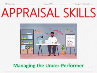 1
|
Managing the Under-Performer
Appraisal Skills
MTL Course Topics
APPRAISAL SKILLS
Managing the Under-Performer
 