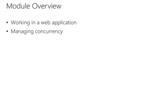 Module Overview
• Working in a web application
• Managing concurrency
 