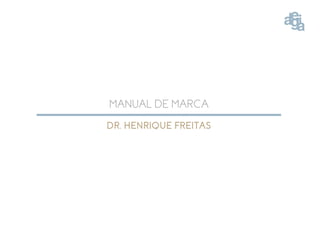 DR. HENRIQUE FREITAS
MANUAL DE MARCA
 