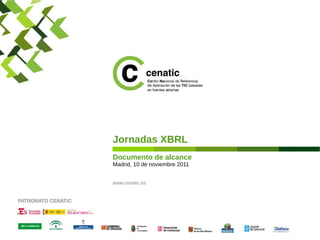 Jornadas XBRL
Documento de alcance
Madrid, 10 de noviembre 2011


www.cenatic.es
 