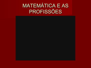 MATEMÁTICA E ASMATEMÁTICA E AS
PROFISSÕESPROFISSÕES
 