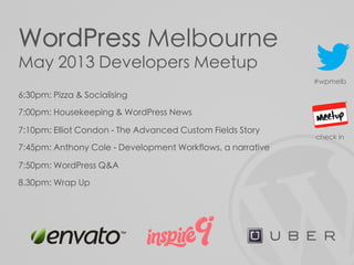 WordPress Melbourne
May 2013 Developers Meetup
6:30pm: Pizza & Socialising
7:00pm: Housekeeping & WordPress News
7:10pm: Elliot Condon - The Advanced Custom Fields Story
7:45pm: Anthony Cole - Development Workflows, a narrative
7:50pm: WordPress Q&A
8.30pm: Wrap Up
#wpmelb
check in
 