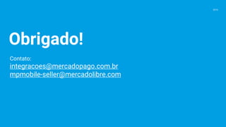 Obrigado!
2016
Contato:
integracoes@mercadopago.com.br
mpmobile-seller@mercadolibre.com
 