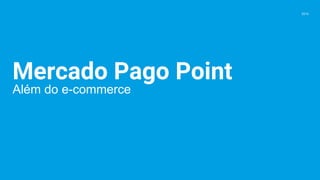 Mercado Pago Point
Além do e-commerce
2016
 